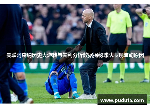 曼联阿森纳历史大逆转与失利分析数据揭秘球队表现波动原因