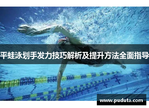 平蛙泳划手发力技巧解析及提升方法全面指导