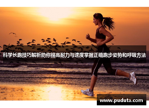 科学长跑技巧解析助你提高耐力与速度掌握正确跑步姿势和呼吸方法