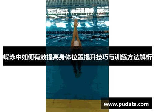 蝶泳中如何有效提高身体位置提升技巧与训练方法解析